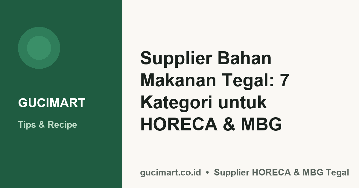 Supplier Bahan Makanan Tegal: 7 Kategori untuk HORECA & MBG